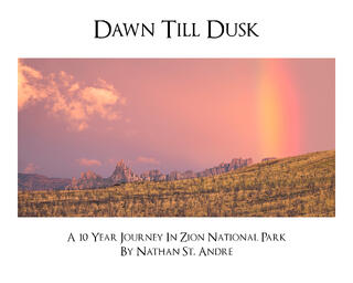 Dawn Till Dusk- A 10 Year Journey In Zion National Park